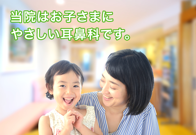 当院はお子さまにやさしい耳鼻科です。